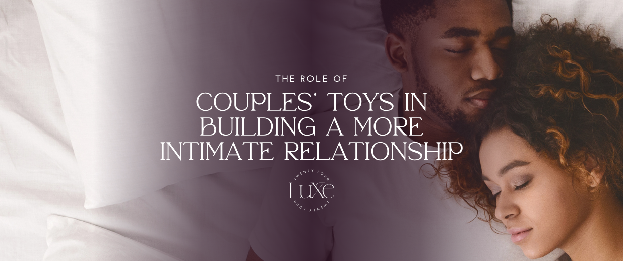 The Role of Couples' Toys in Building a More Intimate Relationship