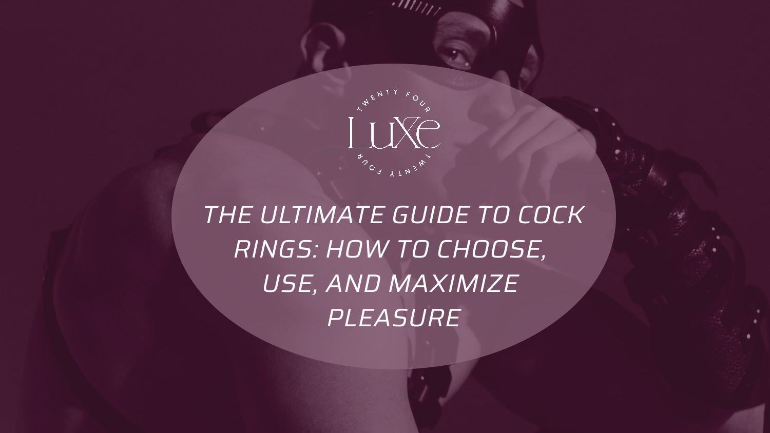 The Ultimate Guide to Cock Rings: How to Choose, Use, and Maximize Pleasure