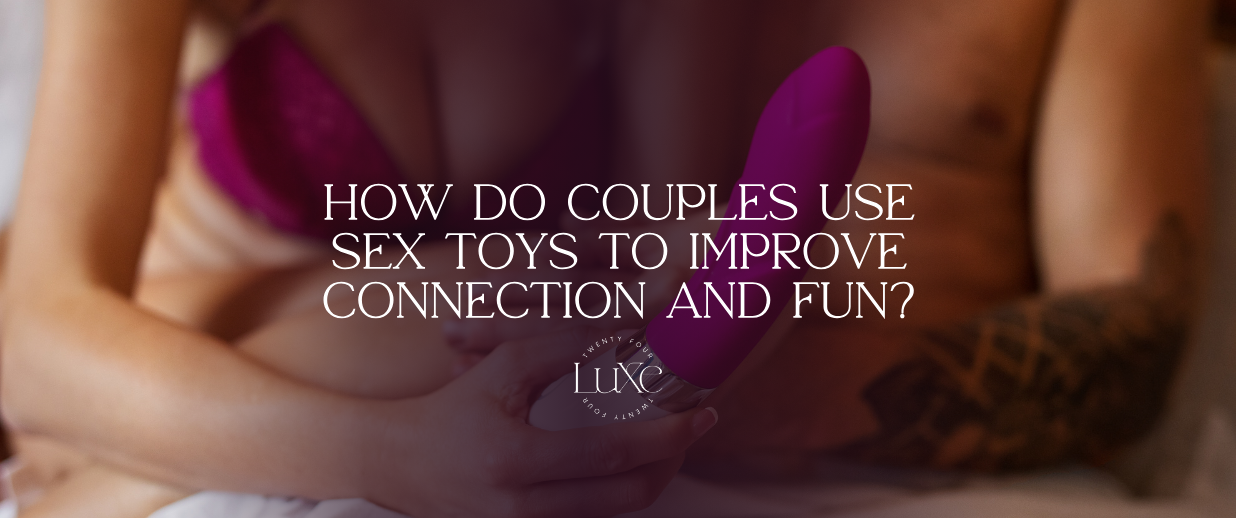 How do Couples use Sex Toys to Improve Connection and Fun?