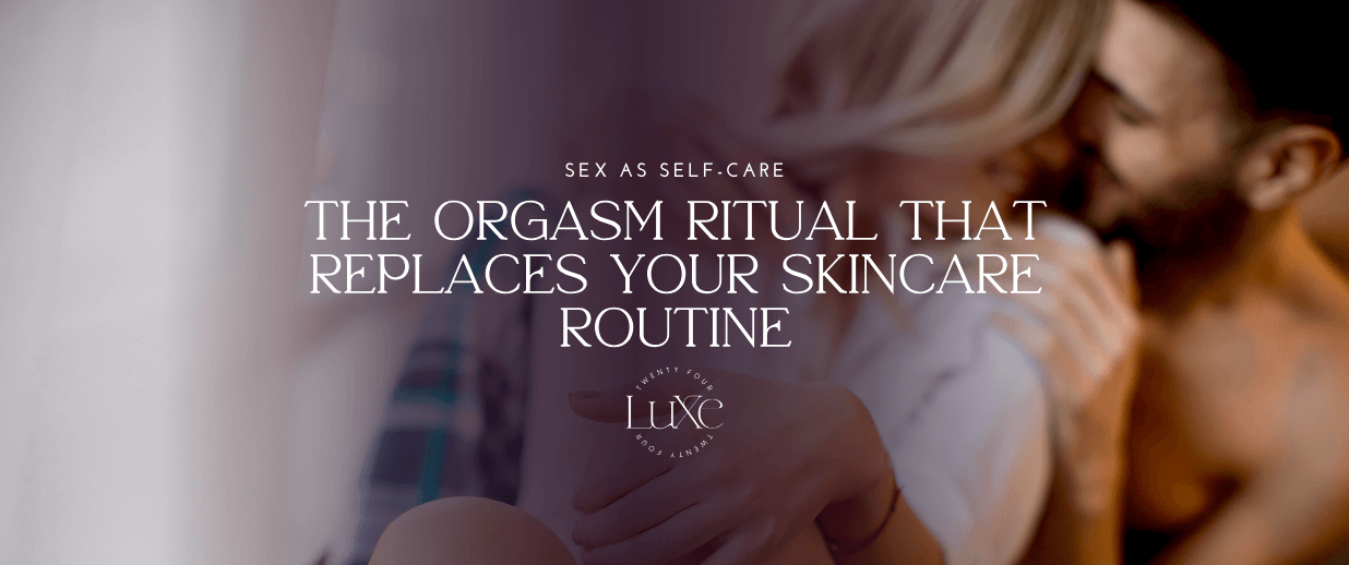 Sex As Self-Care: The Orgasm Ritual That Replaces Your Skincare Routine