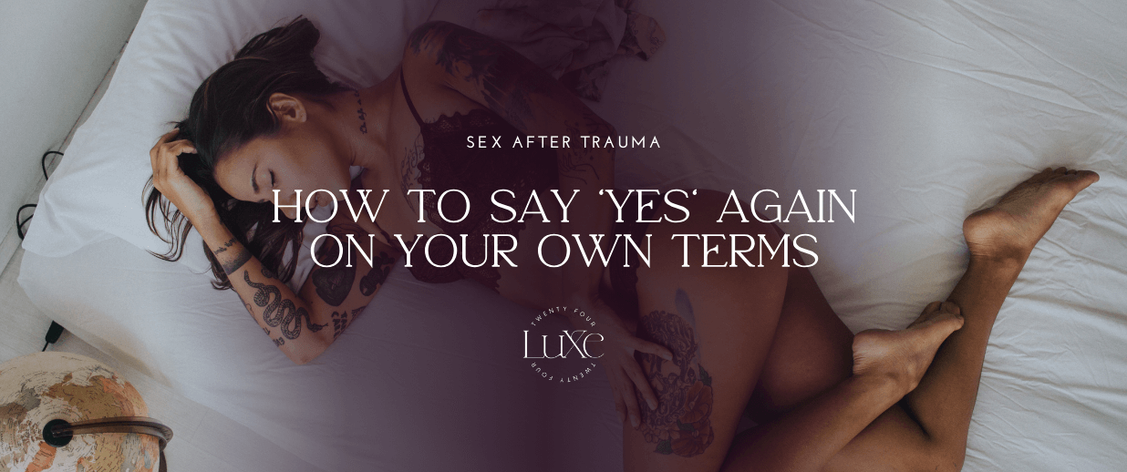 Sex After Trauma: How to Say 'Yes' Again on Your Own Terms